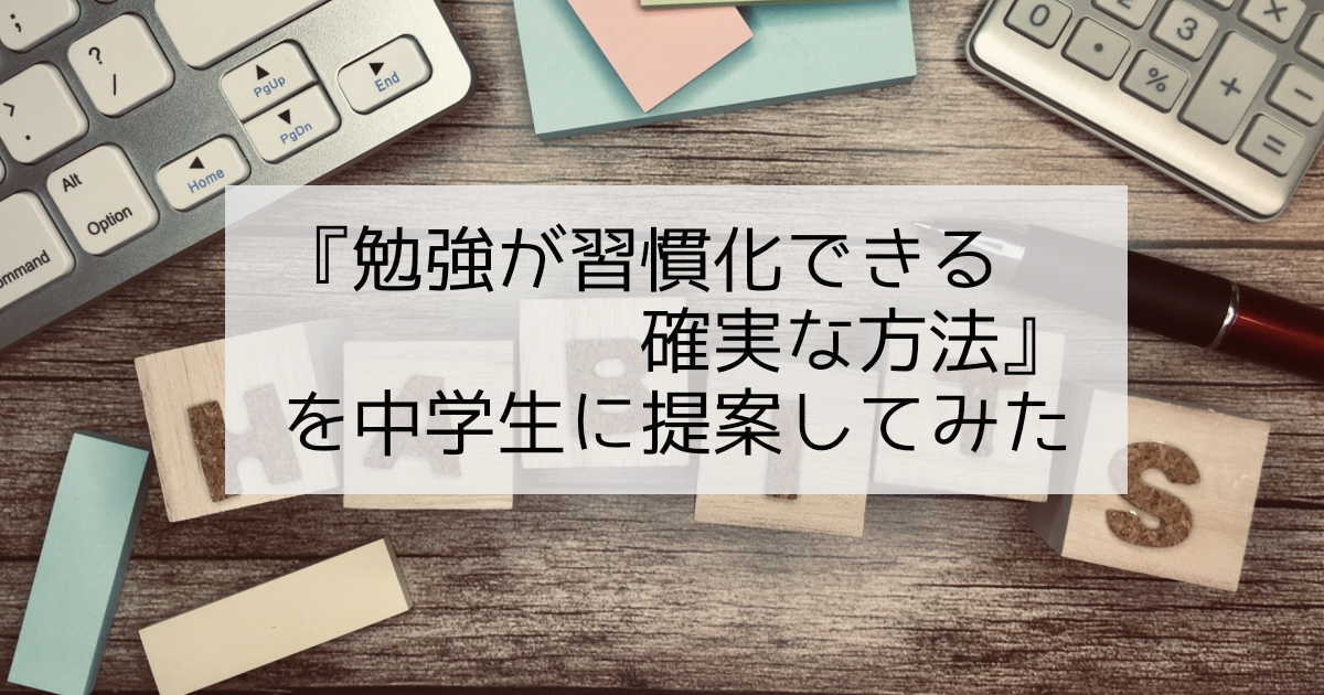 「勉強が習慣化できる確実な方法」を中学生に提案してみた